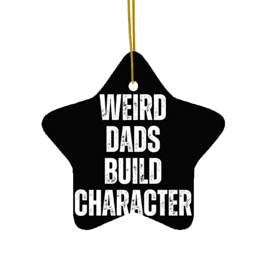 Weird Dads Build Character Funny Dad Ceramic Ornaments