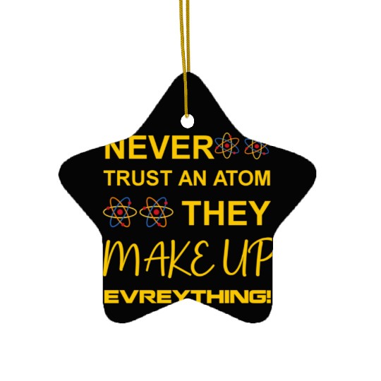 Never trust an atom, they make up everything Ceramic Ornaments