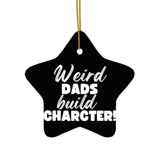 Weird Dads Build Character Funny Dad Ceramic Ornaments