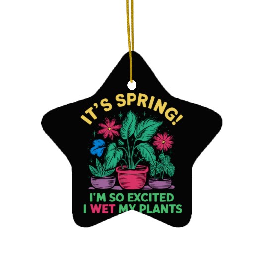 It's Spring I'm So Excited I Wet My Plants Ceramic Ornaments