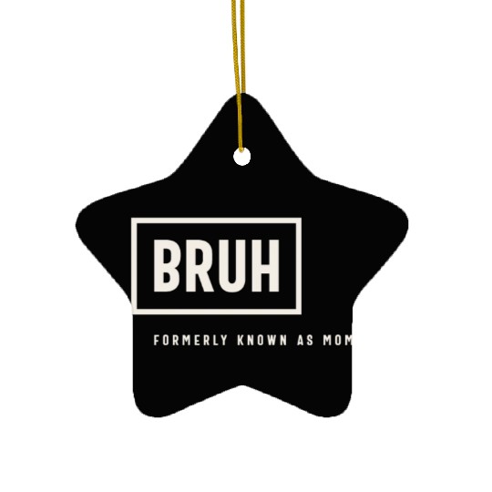 Formerly Known As Mom: Hilarious Mother's Day Bruh Ceramic Ornaments
