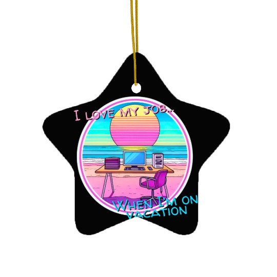 I love my job... When I’m on vacation Ceramic Ornaments
