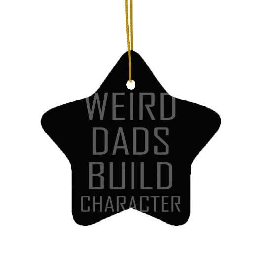 Weird Dads Build Character Funny Dad Ceramic Ornaments