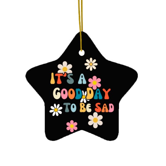It's A Good Day To Be Sad Fatalism Ceramic Ornaments