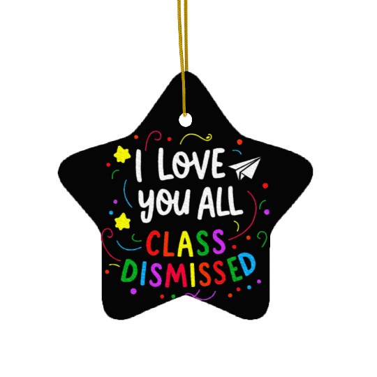 I Love You All Class Dismissed Teacher Last Day Ceramic Ornaments