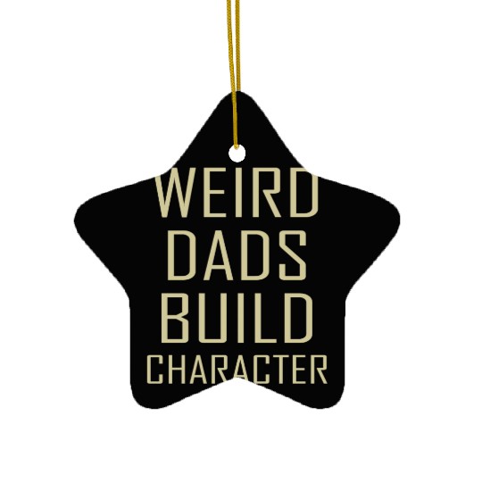 Weird Dads Build Character Funny Dad Ceramic Ornaments