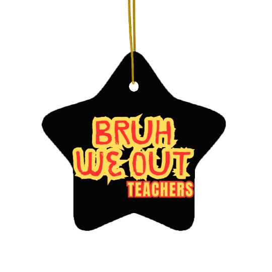 BRUH WE OUT TEACHERS Ceramic Ornaments WOMEN FUNNY CUT