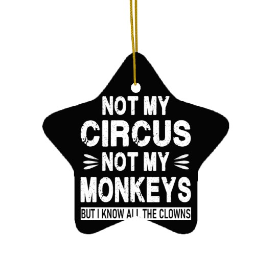 Not my Circus. Not my Monkeys. But I know all the Ceramic Ornaments