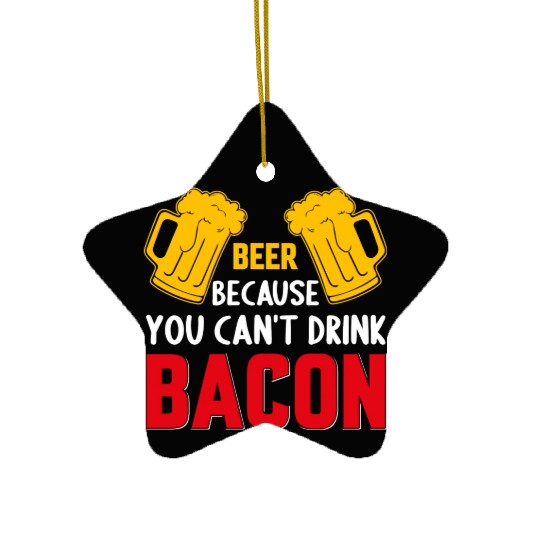 Beer Because You Cant Drink Bacon Ceramic Ornaments