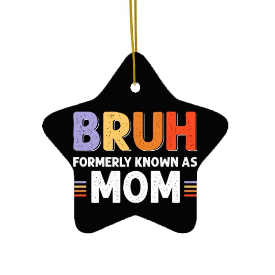 Bruh formerly known as mom Ceramic Ornaments