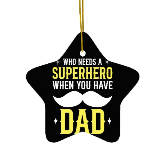 Who Needs A Superhero When You Have Dad Ceramic Ornaments