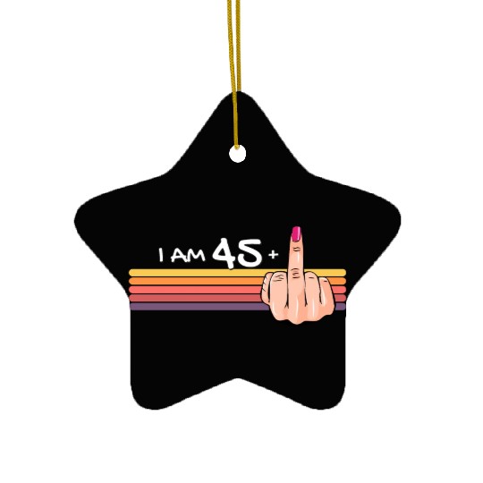 I Am 45 + 1 Middle Finger Ceramic Ornaments I Am 45 Plus,