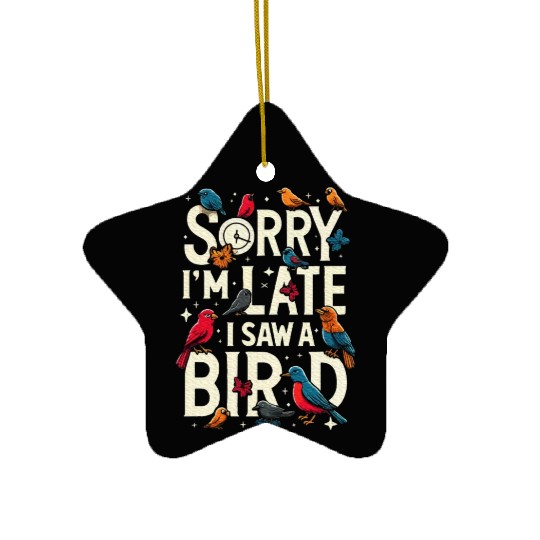 Sorry I'm Late I Saw A Bird Birdwatching Lover Ceramic Ornaments