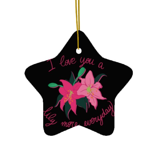 I Love you a Lily more everyday Ceramic Ornaments