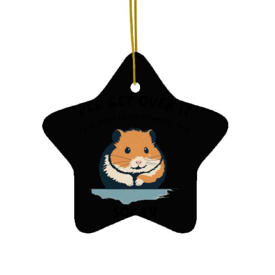 i'll get over it, but dramatic first sorry - hamst Ceramic Ornaments