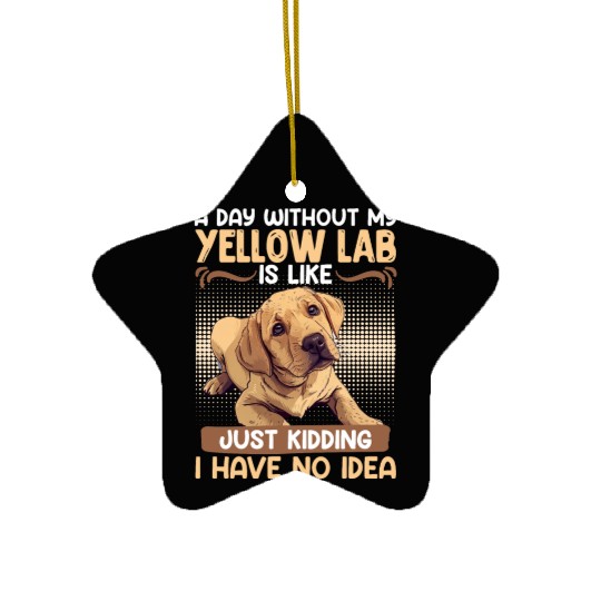 Labrador A DAY WITHOUT MY YELLOW LAB Funny Ceramic Ornaments