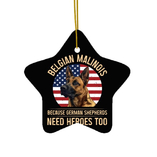 BELGIAN MALINOIS GERMAN SHEPHERDS NEED HEROS TOO Ceramic Ornaments
