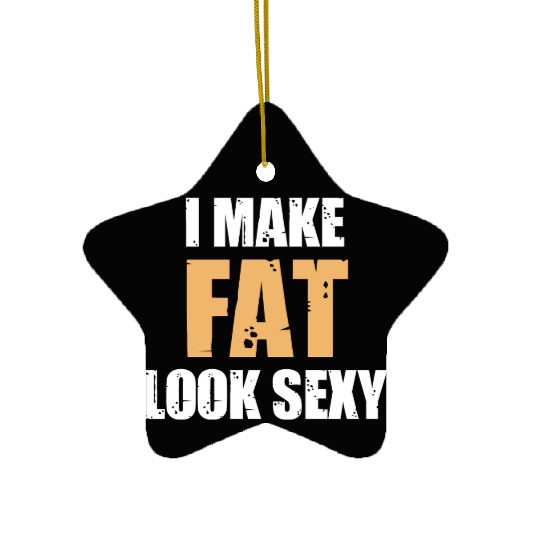 I Make Fat Look Sexy Humor Sarcastic Savage Ceramic Ornaments