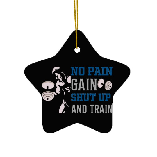 no pain no gain shut up and train Ceramic Ornaments