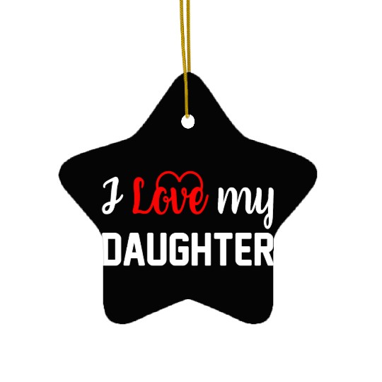 I Love My Daughter to Dad Funny Father's Day Daddy Ceramic Ornaments