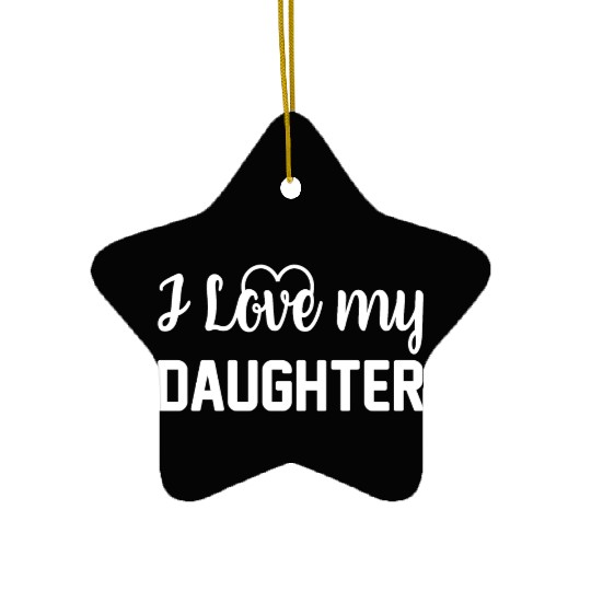 I Love My Daughter to Dad Funny Father's Day Daddy Ceramic Ornaments