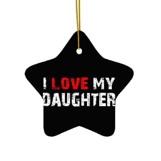 I Love My Daughter to Dad Funny Father's Day Daddy Ceramic Ornaments