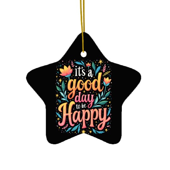 It's A Good Day To Be Happy - Inspirational Quote Ceramic Ornaments