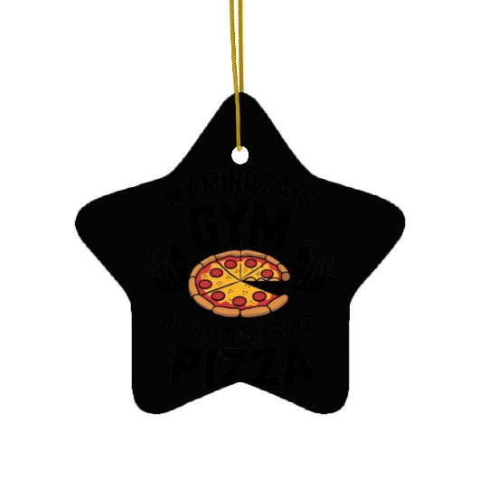 My mind Says gym but my body says pizza Ceramic Ornaments