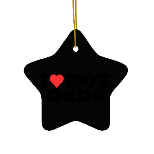 I love Hot Dads Funny Inappropriate Ceramic Ornaments