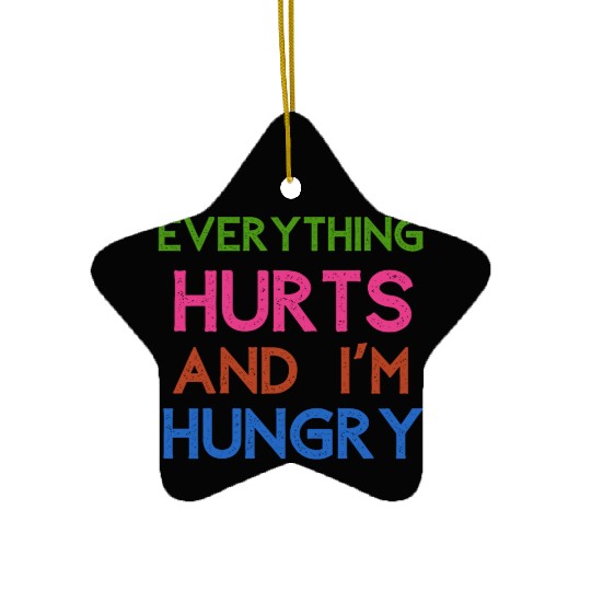 Everything Hurts And I'm Hungry Ceramic Ornaments