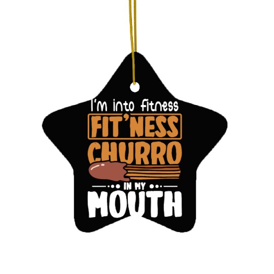 I'm into fitness Fit'ness Churro in my mouth Ceramic Ornaments