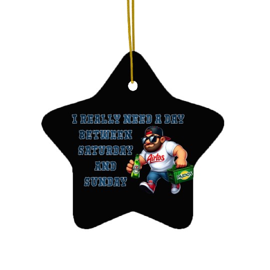 I REALLY NEED A DAY BETWEEN SATURDAY AND SUNDAY Ceramic Ornaments