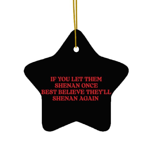 If You Let Them Shenan Once Best Believe Ceramic Ornaments