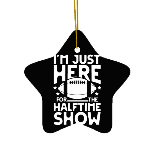 I m just here for the halftime show football Ceramic Ornaments