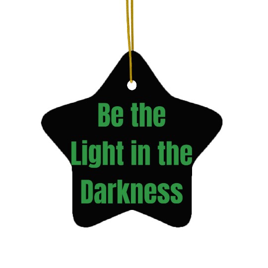 Be the Light in the Darkness Ceramic Ornaments