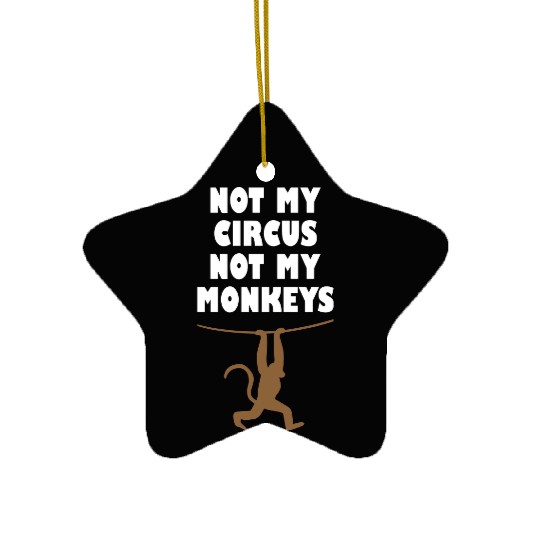 Not my circus not my monkeys Ceramic Ornaments