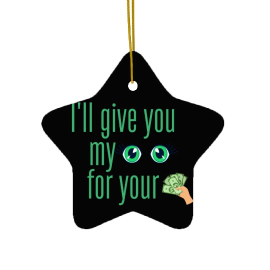 I will give you my eyes for your money Ceramic Ornaments
