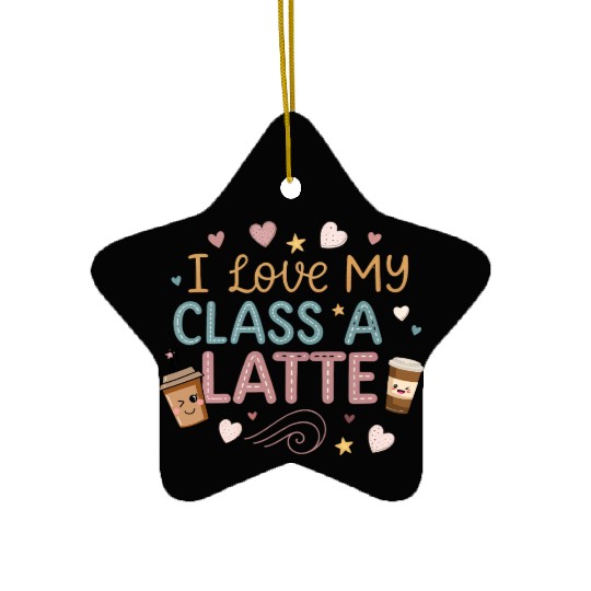 Teacher Appreciation Gift I Love My Class A Latte Ceramic Ornaments