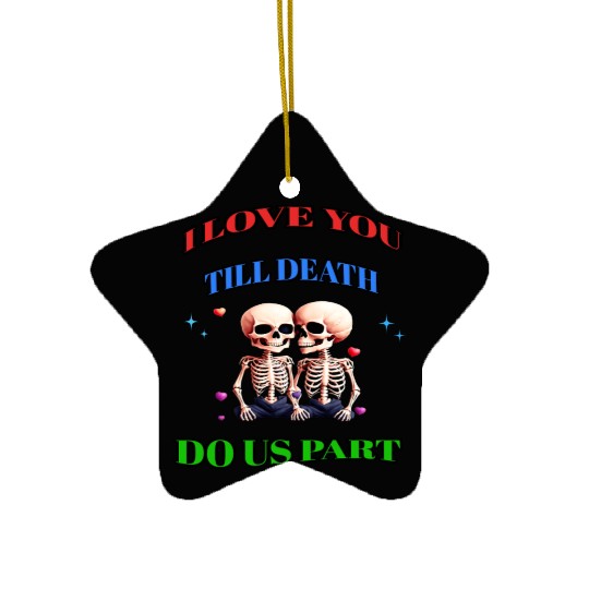 I LOVE YOU TILL DEATH DO US PART Ceramic Ornaments