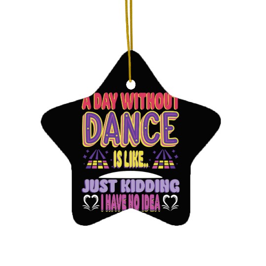 A Day Without Dance Is Like Gifts Ceramic Ornaments. Funny Dance