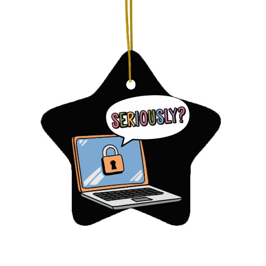 SERIOUSLY? a cartoon laptop with a lock icon Ceramic Ornaments