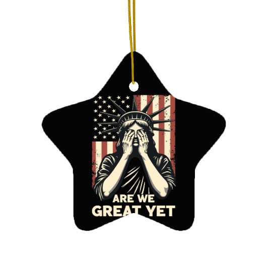 Are We Great Yet Statue of Liberty Trump America Ceramic Ornaments