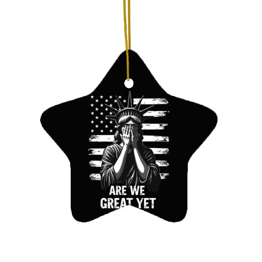Are We Great Yet Statue of Liberty Trump America Ceramic Ornaments