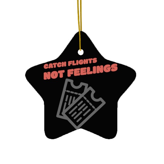 CATCH FLIGHTS NOT FEELINGS Ceramic Ornaments