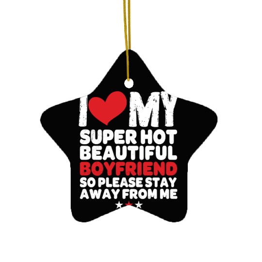 I Love My Super Hot Beautiful Boyfriend So Please Ceramic Ornaments