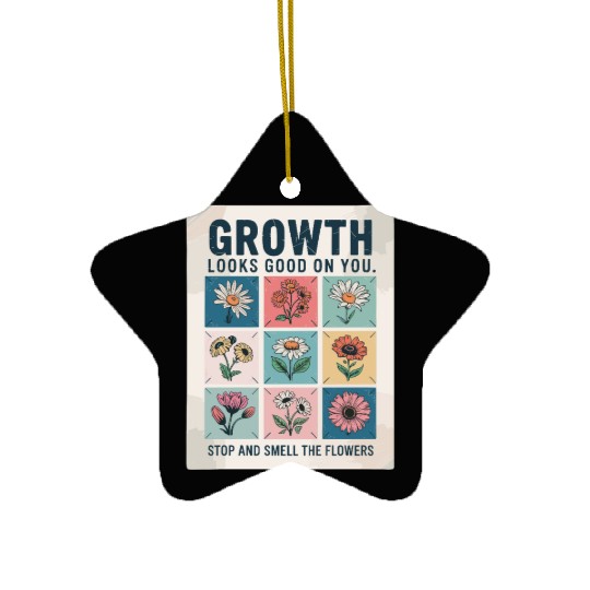 Growth Looks Good On You Stop And Smell The Ceramic Ornaments