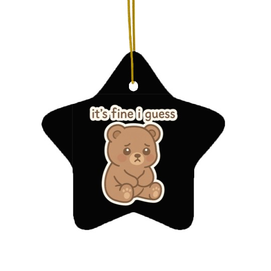 Sad Bear with It's Fine I Guess Text Ceramic Ornaments