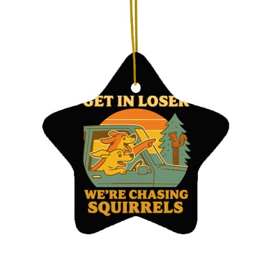 Get In Loser – Funny Dog Squirrel Chase design Ceramic Ornaments
