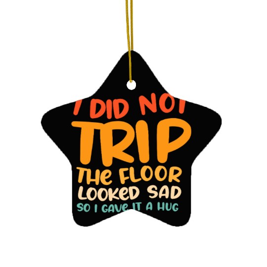 I Did Not Trip The Floor Looked Sad Ceramic Ornaments