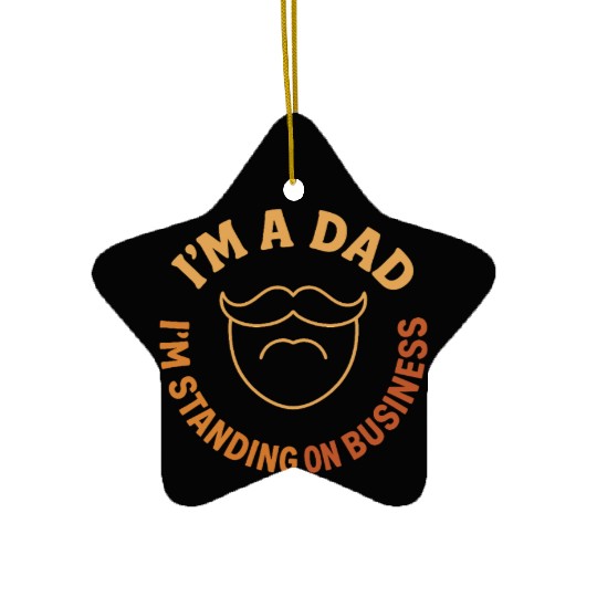 'I'M A DAD, I'M STANDING ON BUSINESS' Funny Father Ceramic Ornaments